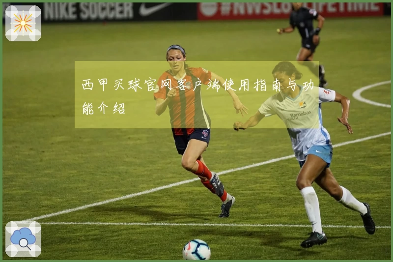 西甲买球官网客户端使用指南与功能介绍